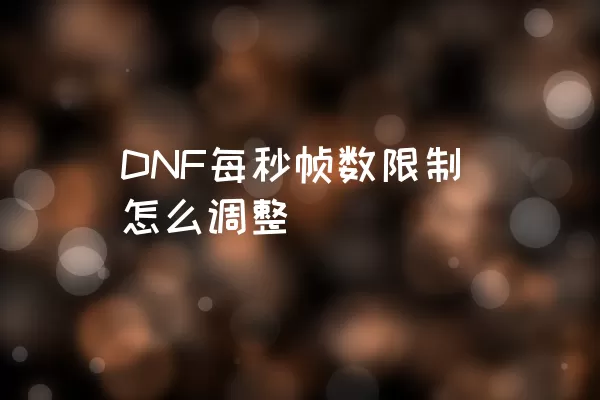 DNF每秒帧数限制怎么调整