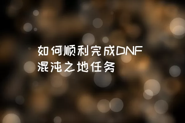 如何顺利完成DNF混沌之地任务