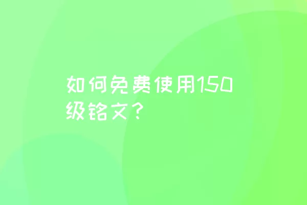 如何免费使用150级铭文？