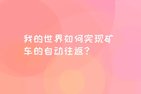 我的世界如何实现矿车的自动往返？