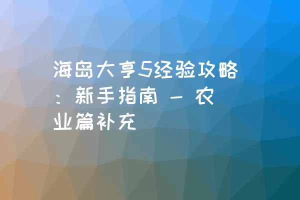 海岛大亨5经验攻略：新手指南 - 农业篇补充