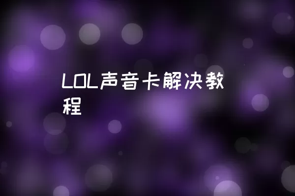 LOL声音卡解决教程