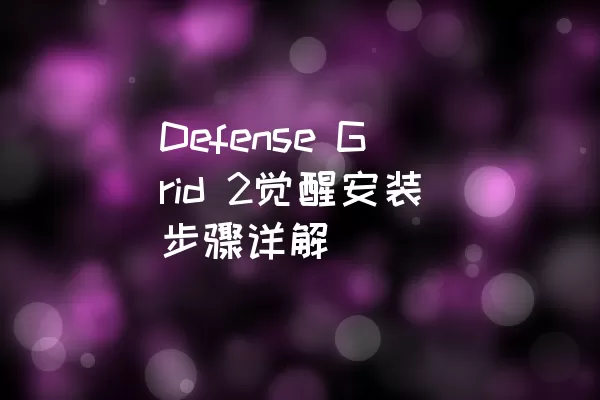 Defense Grid 2觉醒安装步骤详解