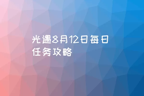 光遇8月12日每日任务攻略