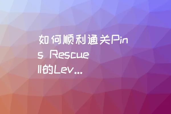 如何顺利通关Pins Rescue II的Level 154