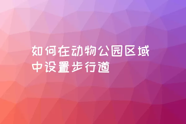 如何在动物公园区域中设置步行道