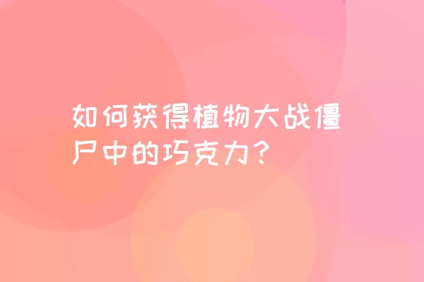 如何获得植物大战僵尸中的巧克力？