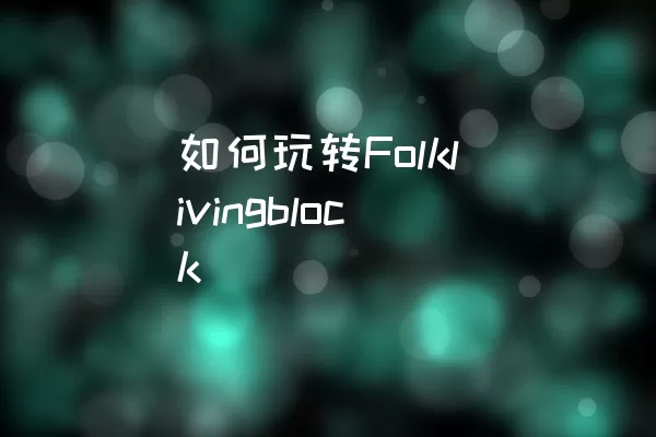 如何玩转Folklivingblock