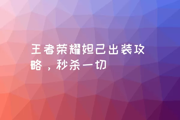 王者荣耀妲己出装攻略，秒杀一切