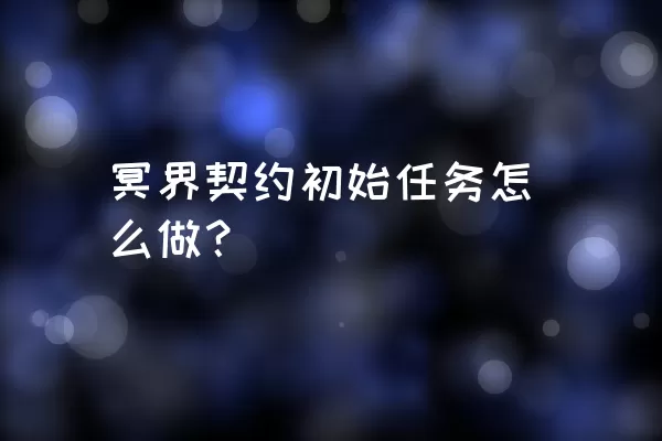 冥界契约初始任务怎么做？