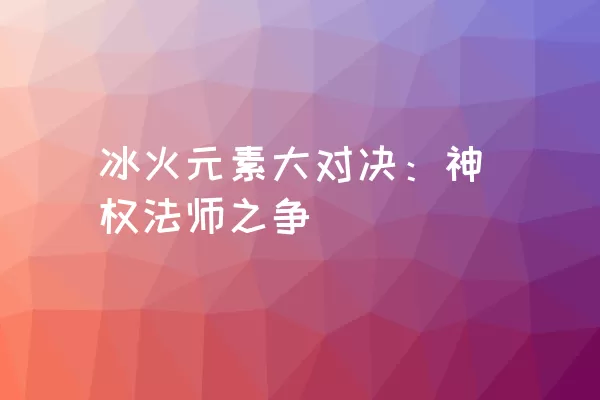 冰火元素大对决：神权法师之争