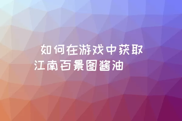  如何在游戏中获取江南百景图酱油