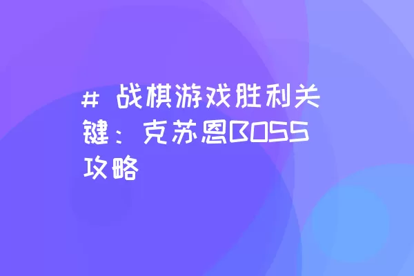 # 战棋游戏胜利关键：克苏恩BOSS攻略