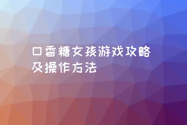 口香糖女孩游戏攻略及操作方法