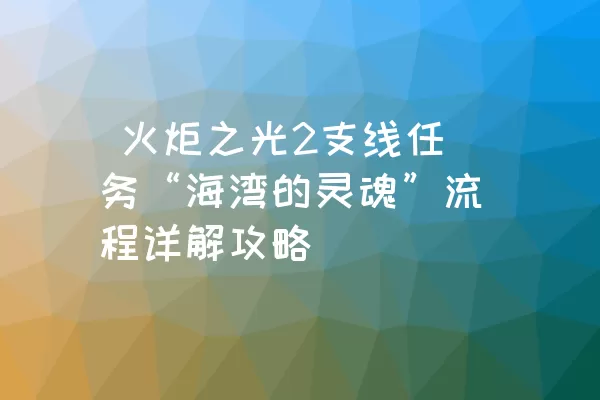  火炬之光2支线任务“海湾的灵魂”流程详解攻略