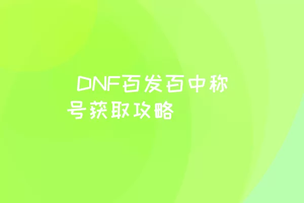  DNF百发百中称号获取攻略