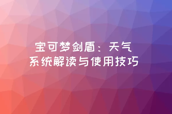  宝可梦剑盾：天气系统解读与使用技巧