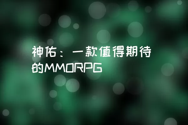 神佑：一款值得期待的MMORPG