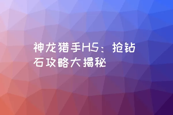 神龙猎手H5：抢钻石攻略大揭秘