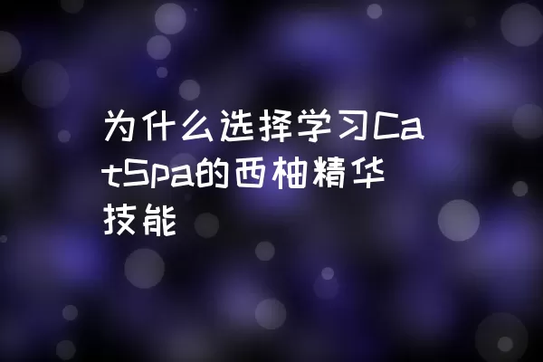 为什么选择学习CatSpa的西柚精华技能